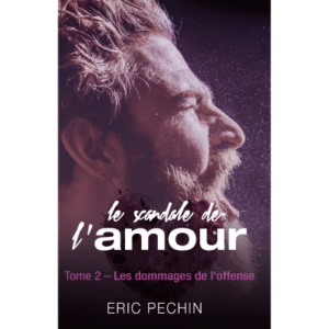 Le scandale de l'amour - Tome 2 Les dommages des offenses - Eric Pechin